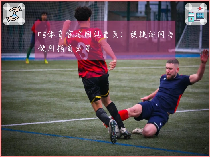 ng体育官方网站首页：便捷访问与使用指南分享