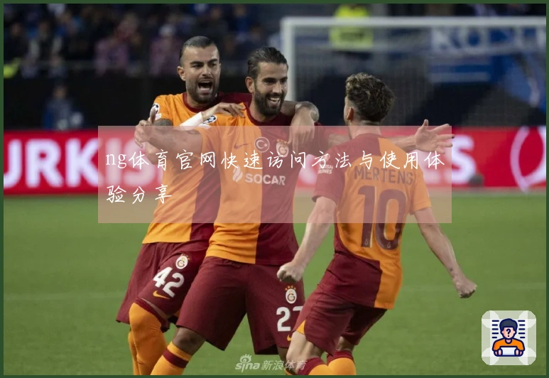 ng体育官网快速访问方法与使用体验分享